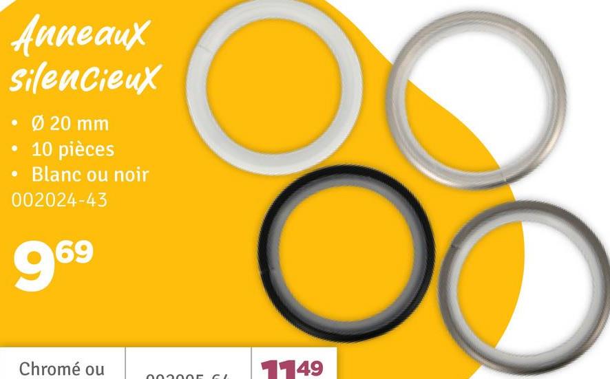 Anneaux
Silencieux
⚫ Ø 20 mm
10 pièces
Blanc ou noir
002024-43
969
Chromé ou
1149