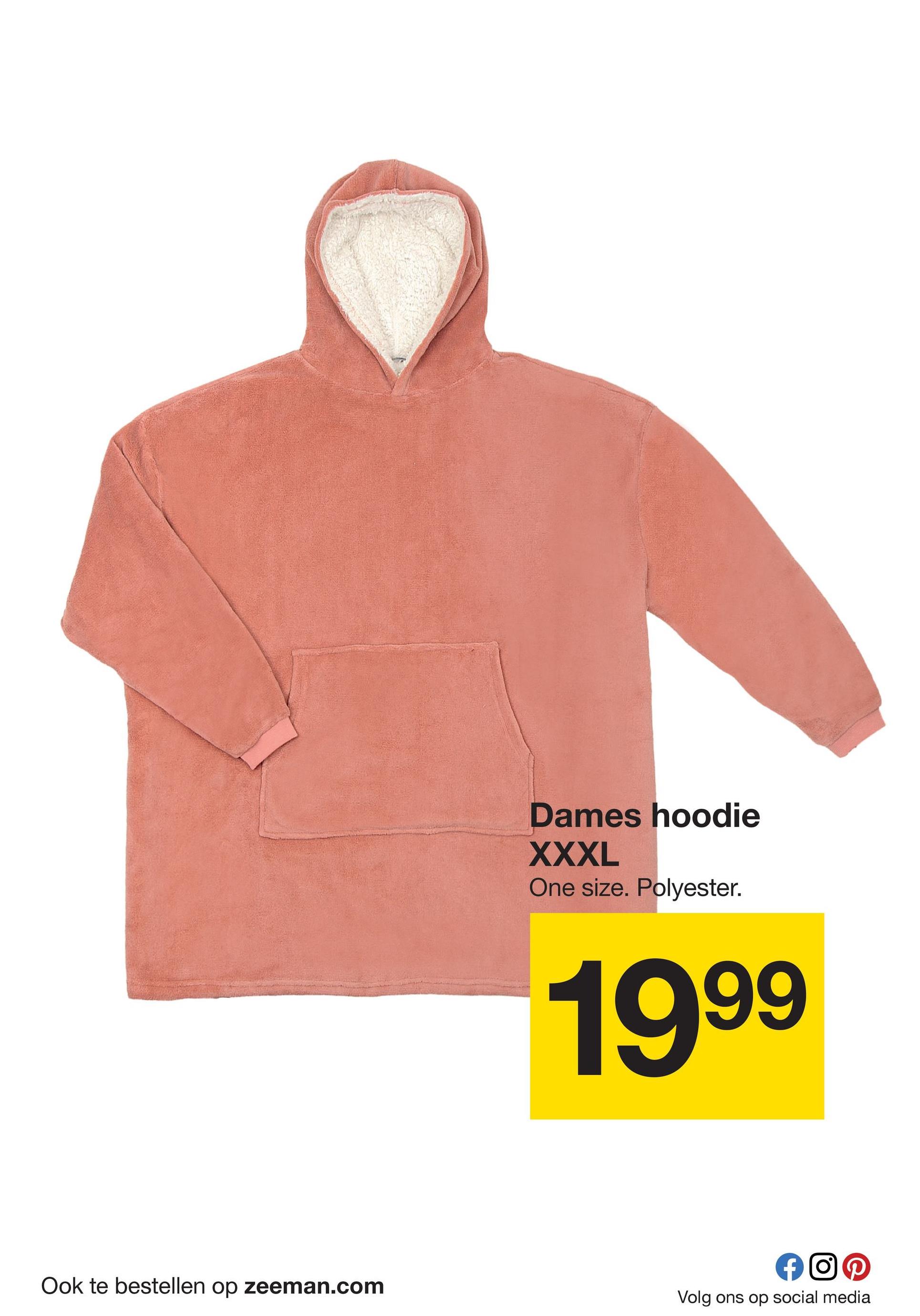 Ook te bestellen op zeeman.com
Dames hoodie
XXXL
One size. Polyester.
1999
Volg ons op social media