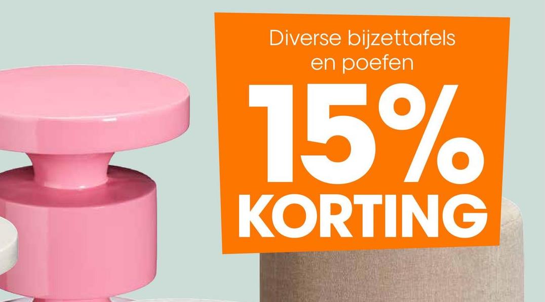 Diverse bijzettafels
en poefen
15%
KORTING