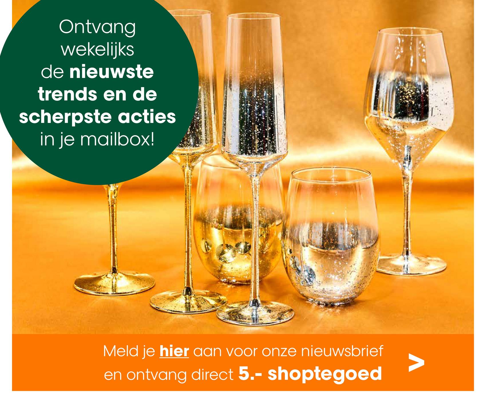 Ontvang
wekelijks
de nieuwste
trends en de
scherpste acties
in je mailbox!
Meld je hier aan voor onze nieuwsbrief
en ontvang direct 5.- shoptegoed
Λ