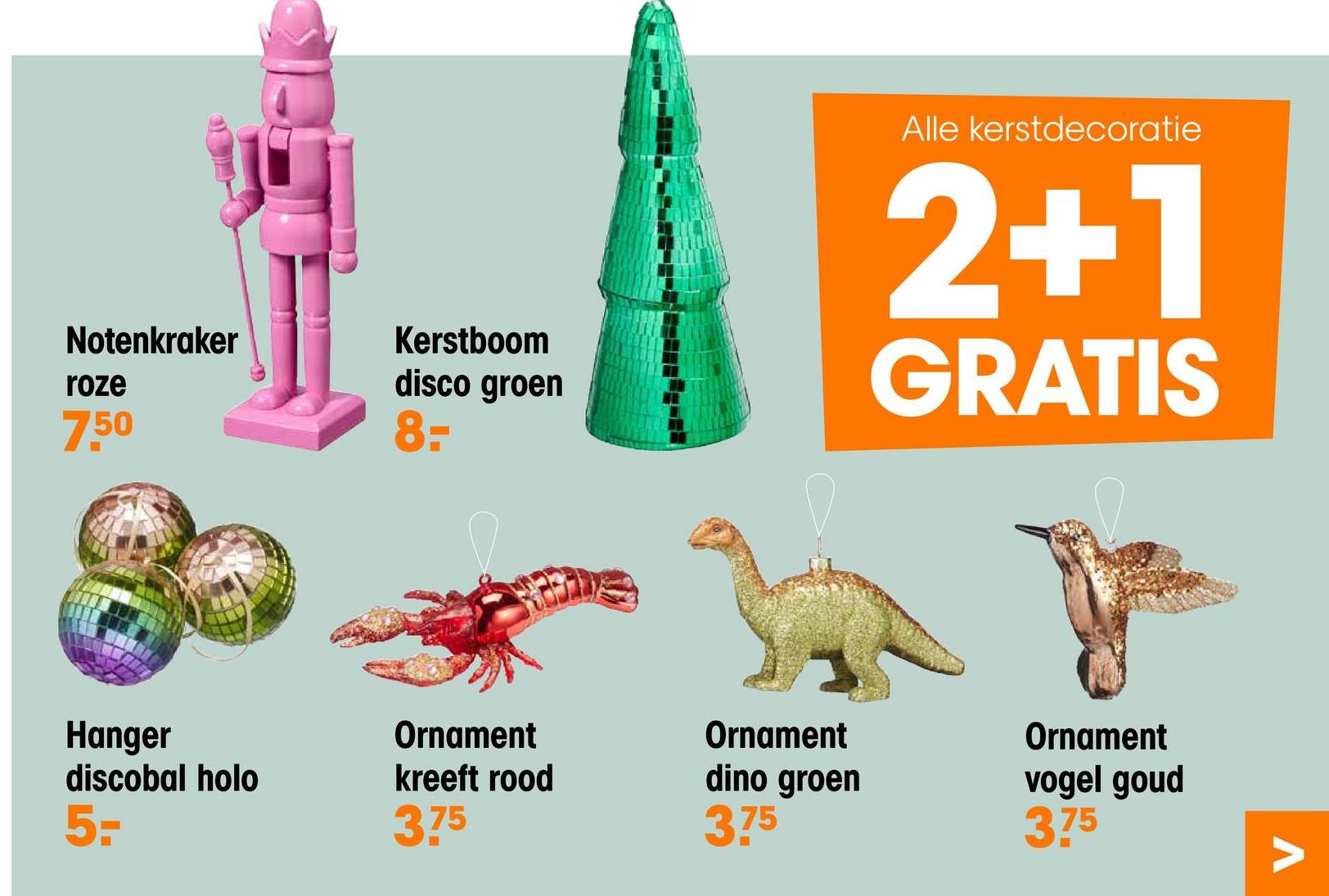 Notenkraker
roze
7.50
Kerstboom
disco groen
8-
Hanger
Ornament
discobal holo
5-
kreeft rood
3.75
Alle kerstdecoratie
2+1
GRATIS
Ornament
dino groen
3.75
Ornament
vogel goud
3.75
Λ