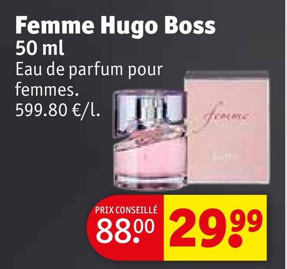 Femme Hugo Boss
50 ml
Eau de parfum pour
femmes.
599.80 €/1.
femme.
PRIX CONSEILLÉ
88.00 2999