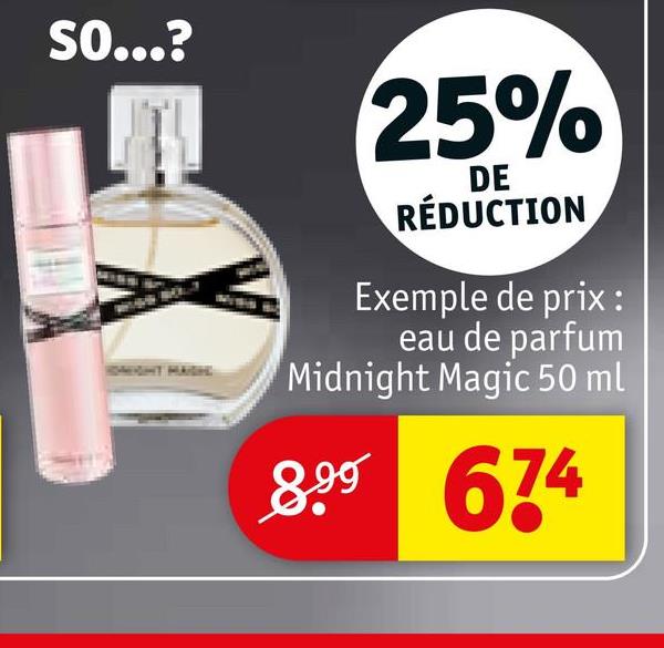 SO...?
25%
DE
RÉDUCTION
Exemple de prix :
eau de parfum
Midnight Magic 50 ml
899 674