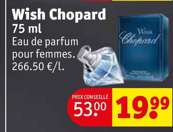 Wish Chopard
75 ml
Eau de parfum
pour femmes.
266.50 €/1.
Chopard
PRIX CONSEILLÉ
53.00 1999