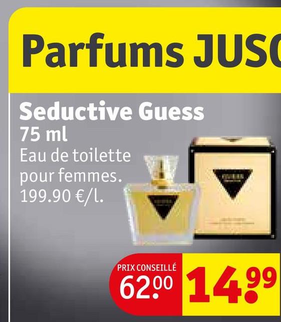 Parfums JUS
Seductive Guess
75 ml
Eau de toilette
pour femmes.
199.90 €/1.
PRIX CONSEILLÉ
62.00 1499