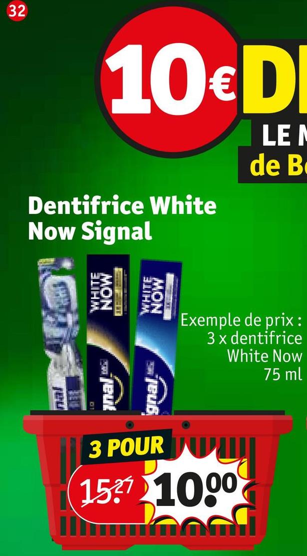 32
10€DI
Dentifrice White
Now Signal
LEN
de B
MON
WHITE
MON
WHITE
Exemple de prix :
3 x dentifrice
White Now
75 ml
jeuß
jeut
3 POUR
157 1000