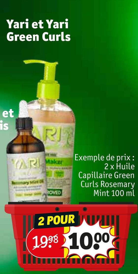 Yari et Yari
Green Curls
et
is
AR
Exemple de prix:
2 x Huile
ROVED
Capillaire Green
Curls Rosemary
Mint 100 ml
2 POUR
1998 1000