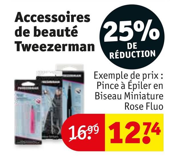 Accessoires
de beauté 25%
Tweezerman
DE
RÉDUCTION
Exemple de prix:
Pince à Épiler en
Biseau Miniature
Rose Fluo
1699 1274