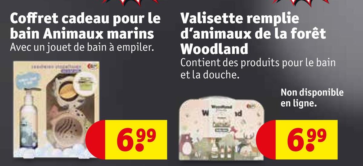 Coffret cadeau pour le
bain Animaux marins
Avec un jouet de bain à empiler.
6,99
Valisette remplie
d'animaux de la forêt
Woodland
Contient des produits pour le bain
et la douche.
Non disponible
en ligne.
6,99