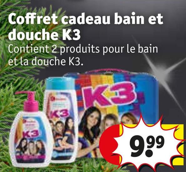 Coffret cadeau bain et
douche K3
Contient 2 produits pour le bain
et la douche K3.
K3
9,99