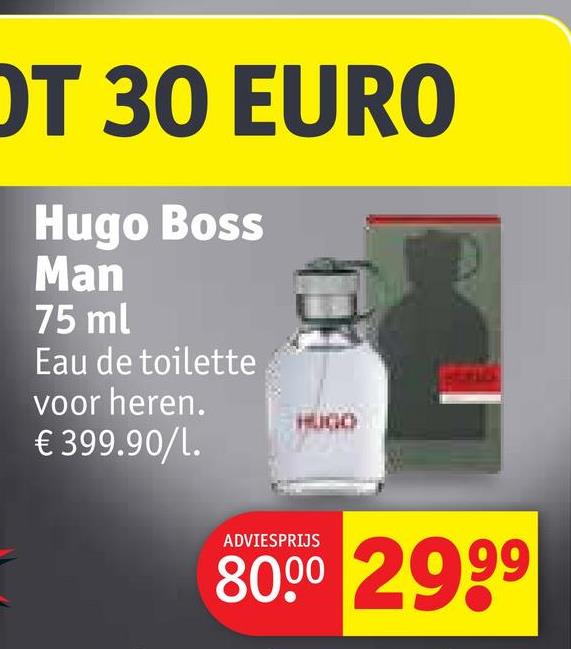 OT 30 EURO
Hugo Boss
Man
75 ml
Eau de toilette
voor heren.
€ 399.90/1.
HUGO
ADVIESPRIJS
80.00 29,99