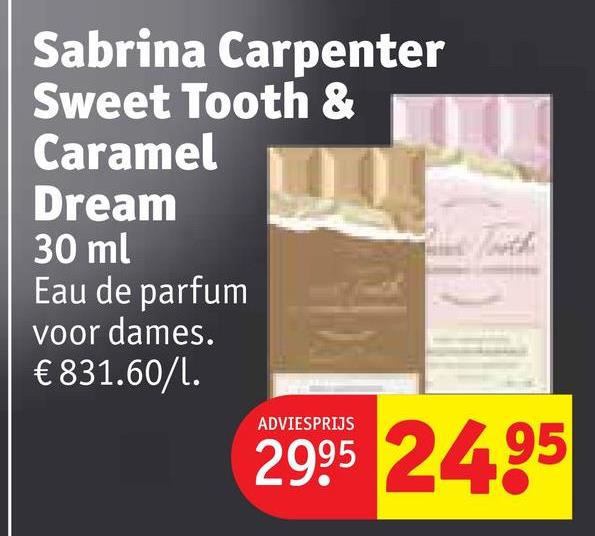 Sabrina Carpenter
Sweet Tooth &
Caramel
Dream
30 ml
Eau de parfum
voor dames.
€ 831.60/l.
ADVIESPRIJS
2995 2495