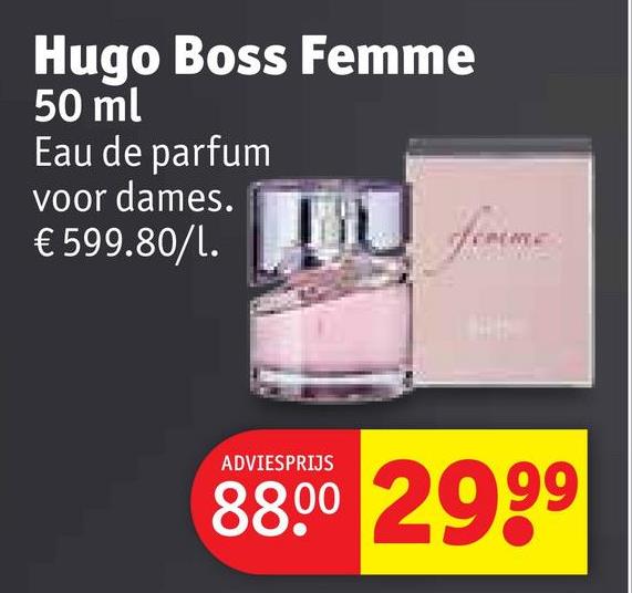 Hugo Boss Femme
50 ml
Eau de parfum
voor dames.
€ 599.80/1.
femme
ADVIESPRIJS
88.00 2999