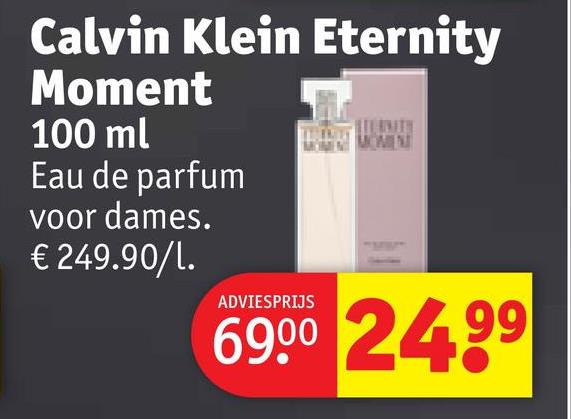 Calvin Klein Eternity
Moment
100 ml
Eau de parfum
voor dames.
€ 249.90/l.
ADVIESPRIJS
STURNATH
MOMENT
6900 24.99