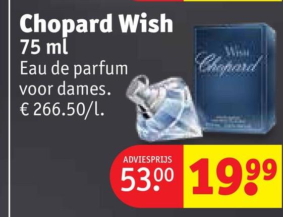 Chopard Wish
75 ml
Eau de parfum
voor dames.
€ 266.50/1.
Chopard
ADVIESPRIJS
53.00 1999