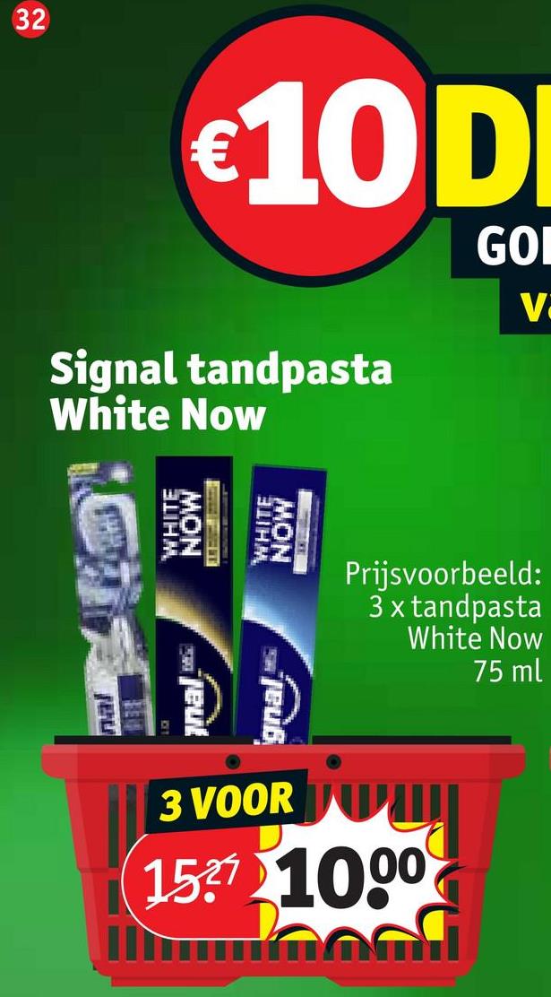 32
€10D
Signal tandpasta
White Now
GOI
V
MON
WHITE
WHITE
NOW
jeut
jeuß
Prijsvoorbeeld:
3 x tandpasta
White Now
75 ml
3 VOOR
157 1000