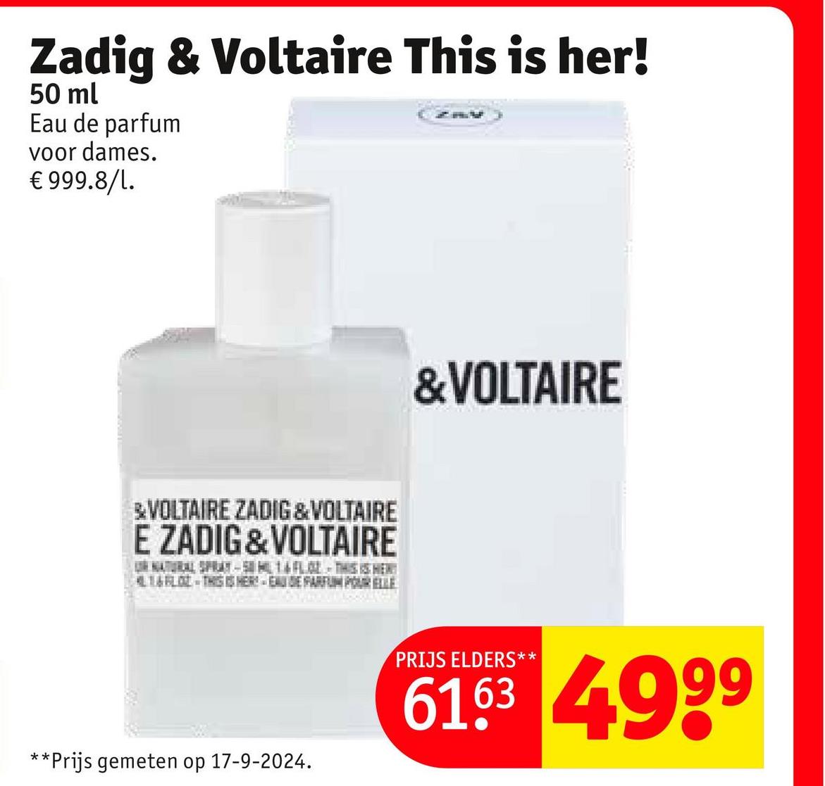 Zadig & Voltaire This is her!
50 ml
Eau de parfum
voor dames.
€ 999.8/1.
&VOLTAIRE ZADIG & VOLTAIRE
E ZADIG & VOLTAIRE
NATURAL SPRAY-50 HL 16 FLO-THIS SHER
L1&LOL THIS IS HER EAU DE PARFUM POUR ELLE
**Prijs gemeten op 17-9-2024.
&VOLTAIRE
PRIJS ELDERS*
**
6163 4999