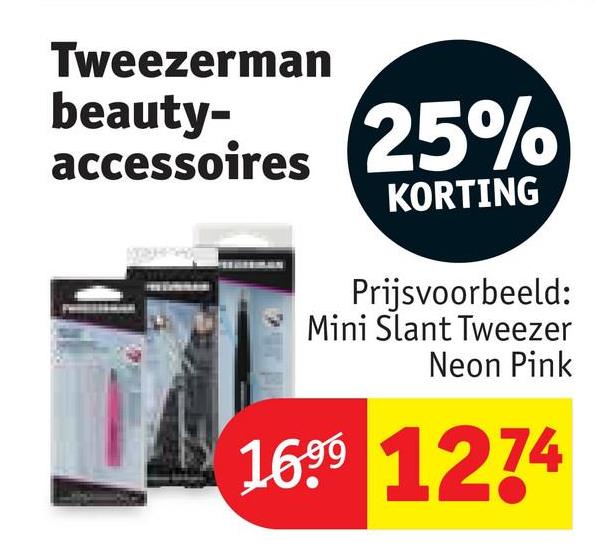 Tweezerman
beauty- 25%
accessoires
KORTING
Prijsvoorbeeld:
Mini Slant Tweezer
Neon Pink
1699 1274