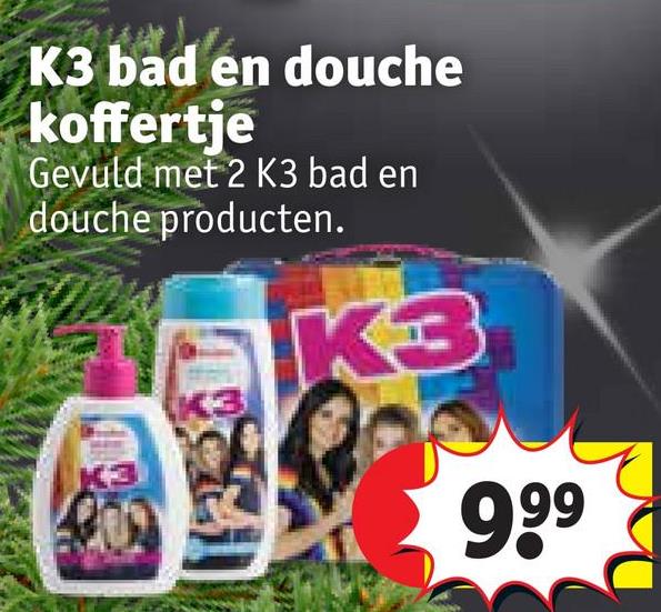 K3 bad en douche
koffertje
Gevuld met 2 K3 bad en
douche producten.
K3
9,99
660