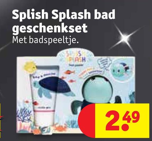 Splish Splash bad
geschenkset
Met badspeeltje.
DASH
2.49