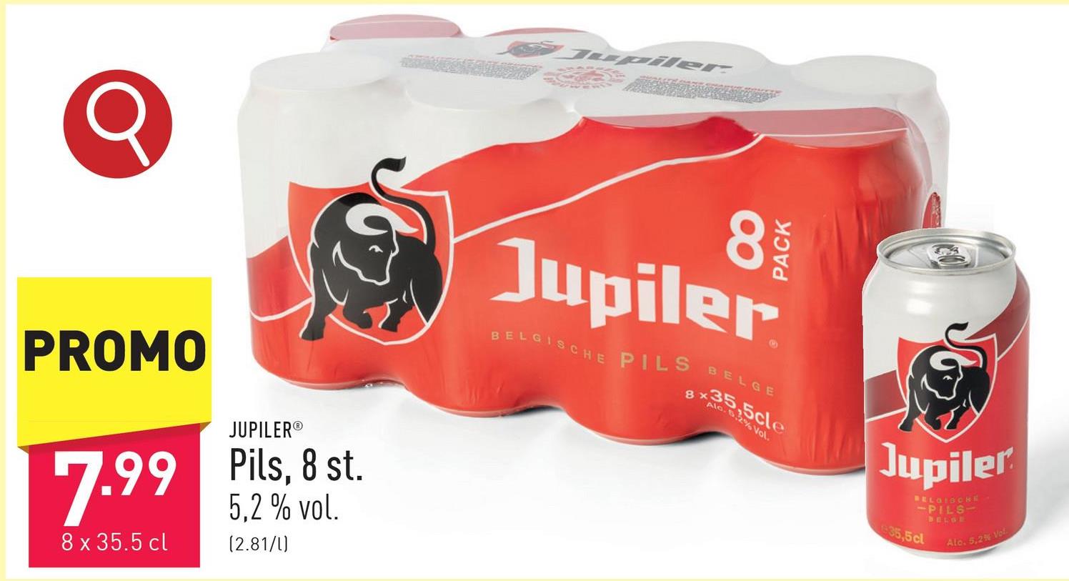 PROMO
7.99
8 x 35.5 cl
JUPILER®
Pils, 8 st.
5,2 % vol.
(2.81/1)
8
Jupiler
BELGISCHE PILS BELGE
8x x35,5cle
Alc.B.2% Vol.
Jupiler
BELGISCHE
-PILS-
BELGE
35,5 cl
Alo. 5,2% Vol.