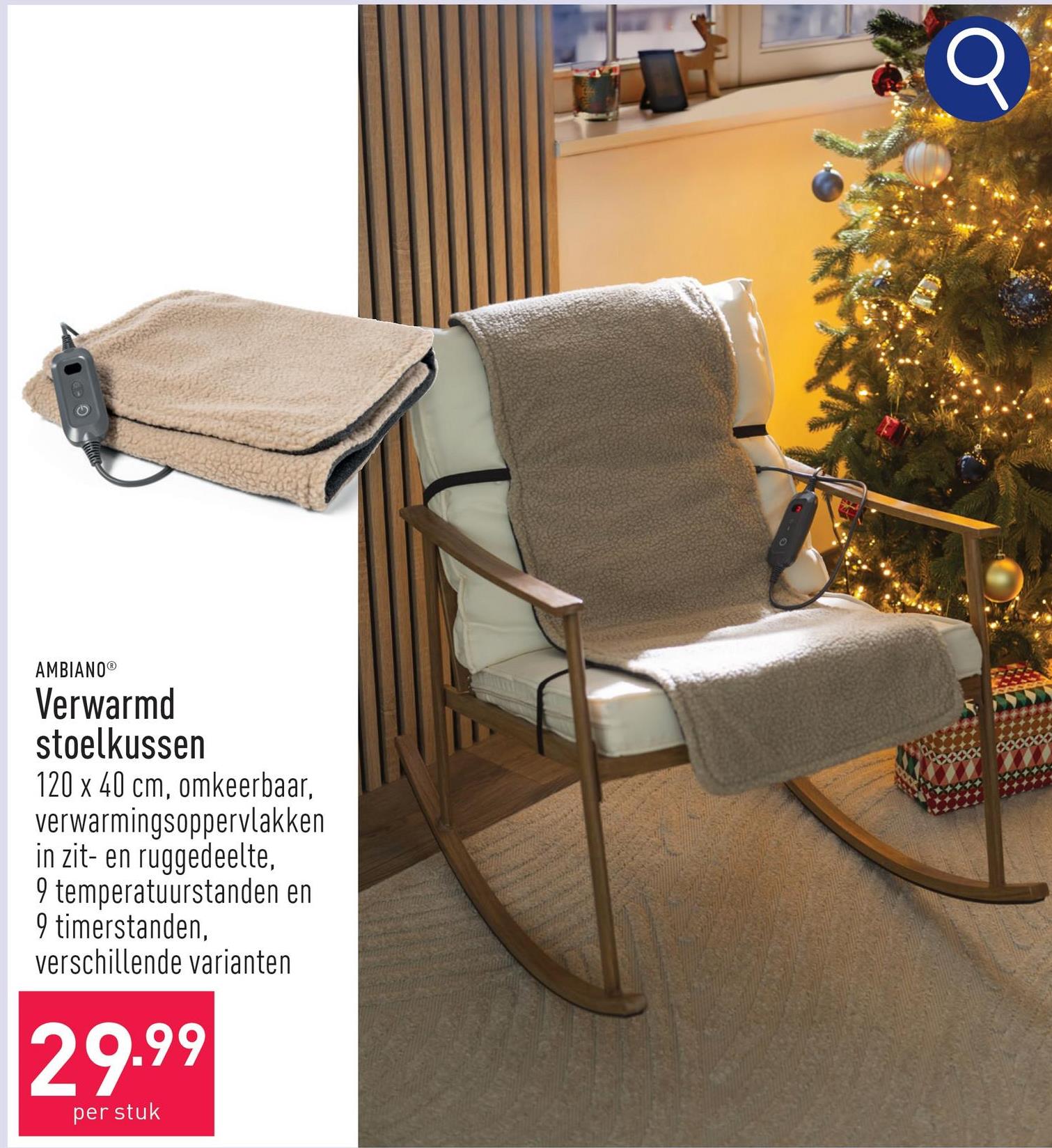 AMBIANOⓇ
Verwarmd
stoelkussen
120 x 40 cm, omkeerbaar,
verwarmingsoppervlakken
in zit- en ruggedeelte,
9 temperatuurstanden en
9 timerstanden,
verschillende varianten
29.99
per stuk
Q