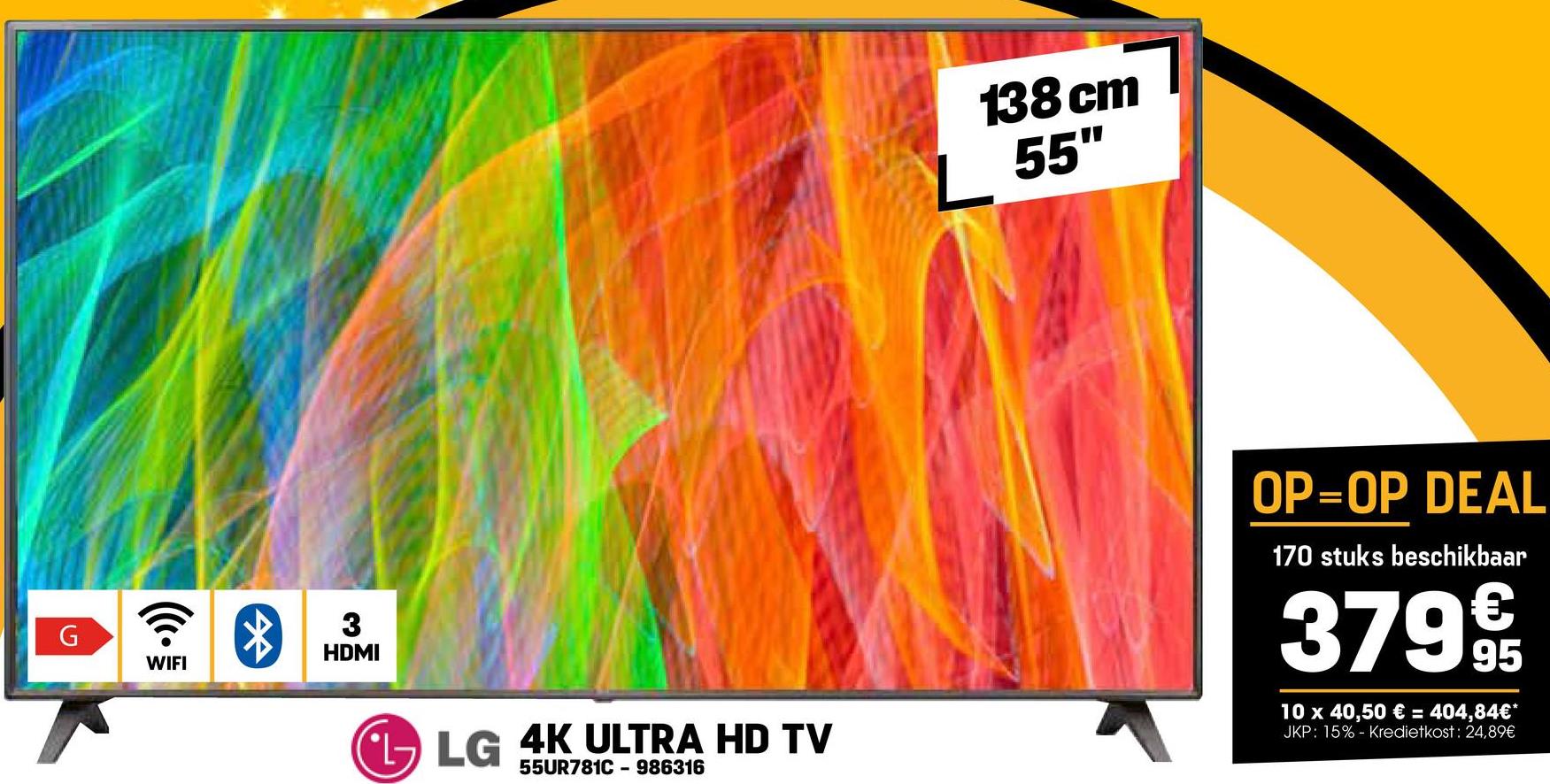 G
?
WIFI
3
HDMI
138 cm
55"
LG 4K ULTRA HD TV
55UR781C- 986316
OP=OP DEAL
170 stuks beschikbaar
3799t
95
10 x 40,50 € = 404,84€*
JKP: 15% Kredietkost: 24,89€