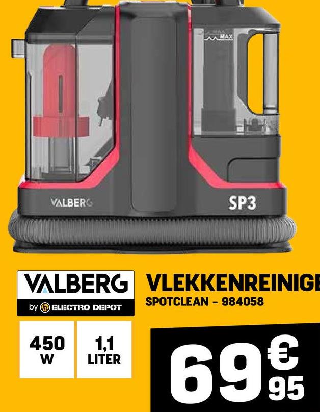 VALBERG
SP3
VALBERG VLEKKENREINIGE
by ELECTRO DEPOT
SPOTCLEAN - 984058
450 1,1
W
LITER
6999