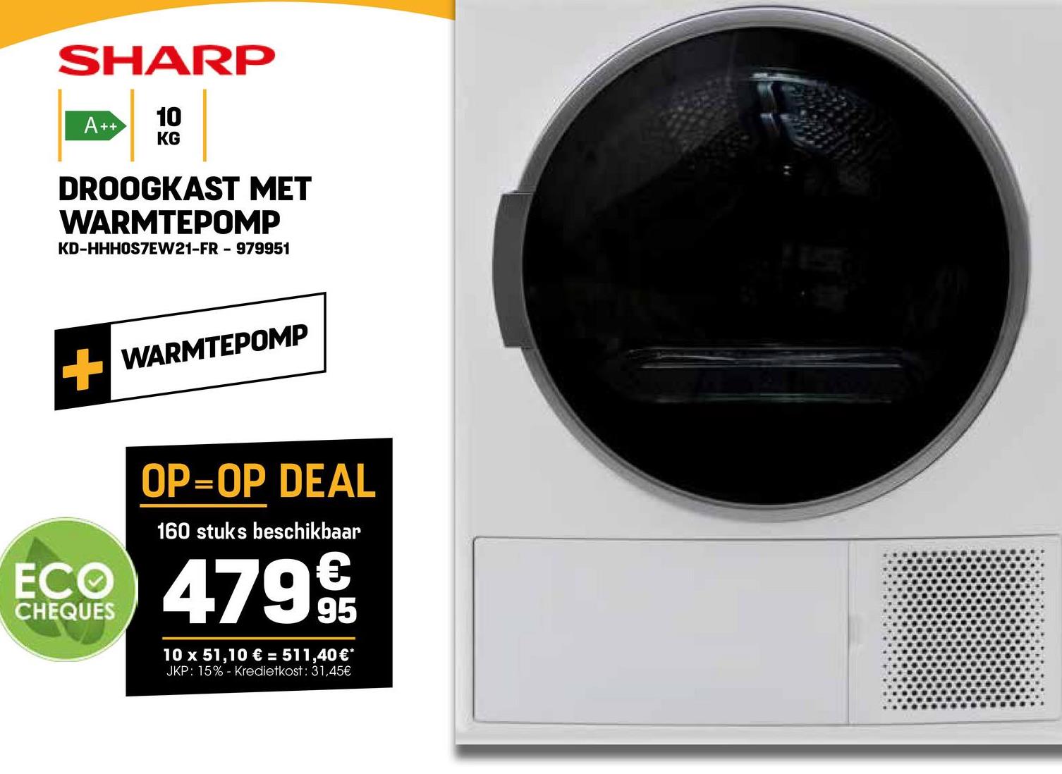 SHARP
A++
10
KG
DROOGKAST MET
WARMTEPOMP
KD-HHHOS7EW21-FR-979951
+WARMTEPOMP
OP=OP DEAL
160 stuks beschikbaar
ECO 479 95
CHEQUES
10 x 51,10 € = 511,40 €*
JKP: 15% - Kredietkost: 31,45€