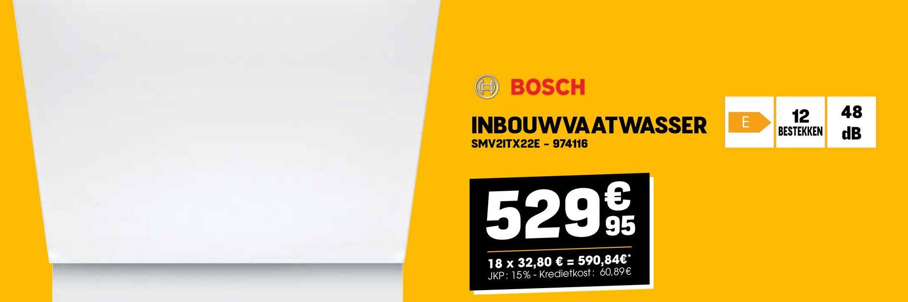 BOSCH
INBOUWVAATWASSER E
SMV2ITX22E - 974116
€
529 9t
95
18 x 32,80 € = 590,84€*
JKP: 15%- Kredietkost: 60,89 €
12
48
BESTEKKEN
dB