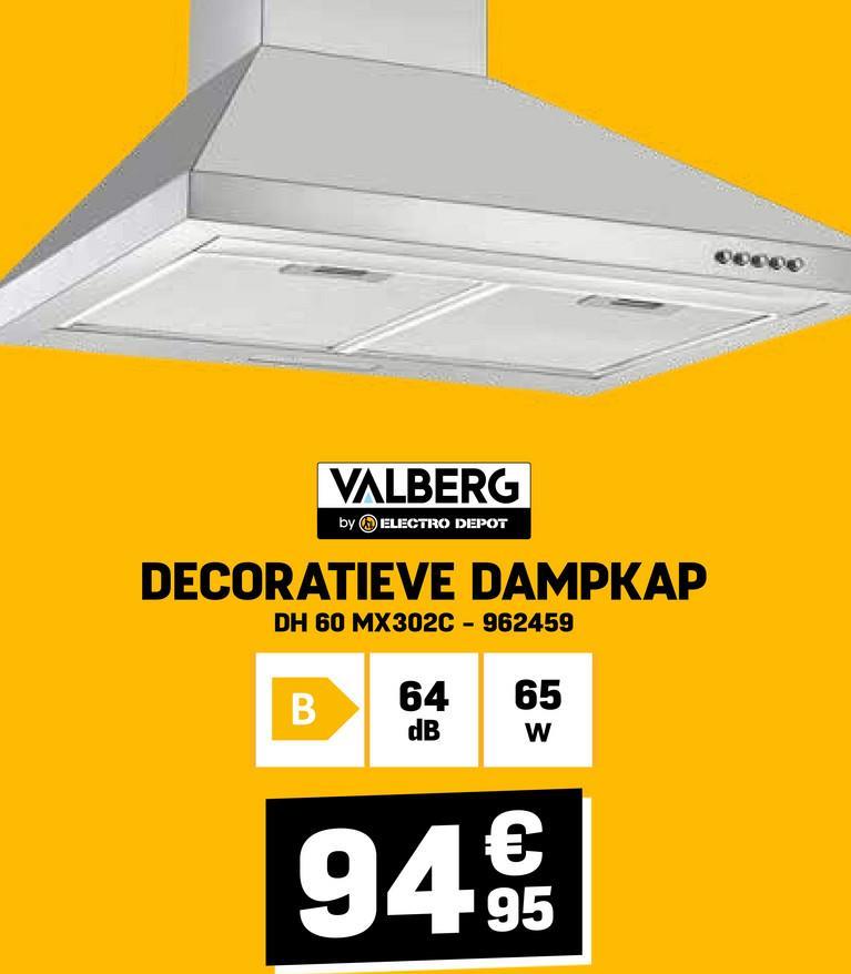 VALBERG
by ELECTRO DEPOT
DECORATIEVE DAMPKAP
DH 60 MX302C - 962459
B
64
65
dB
W
94 95