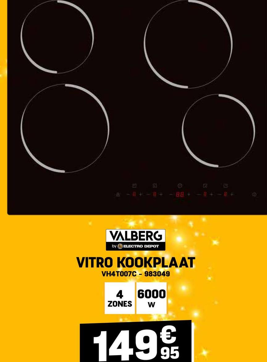 88
O
E2
13
e
&-B+-8+ - 88+ <-84-84
VALBERG
by ELECTRO DEPOT
VITRO KOOKPLAAT
VH4T007C - 983049
6000
ZONES W
1499
95