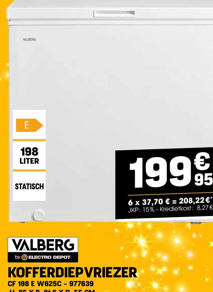 WALKING
E
198
LITER
STATISCH
1999t
6 x 37,70 € = 208,22 €*
JKP: 15%- Kredietkost: 8,27 €
VALBERG
by ELECTRO DEPOT
KOFFERDIEPVRIEZER
CF 198 E W625C - 977639