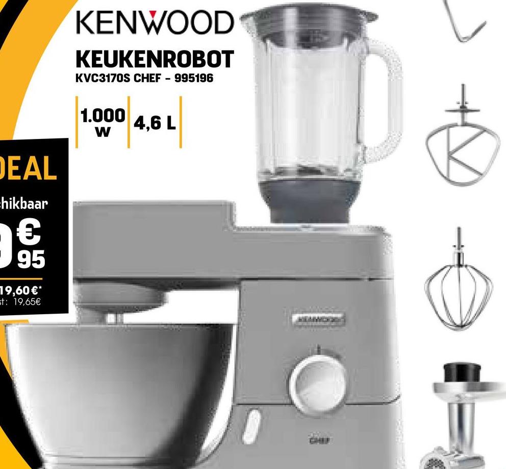 DEAL
-hikbaar
€
95
19,60€*
st: 19,65€
KENWOOD
KEUKENROBOT
KVC3170S CHEF - 995196
1.000
W
4,6 L
CHEF
D+