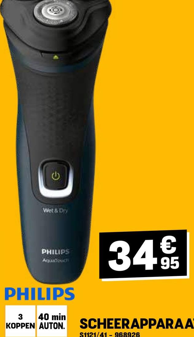 G
Wet & Dry
PHILIPS
AquaTouch
€
34.95
PHILIPS
3 40 min
KOPPEN AUTON.
SCHEERAPPARAA
$1121/41-968926