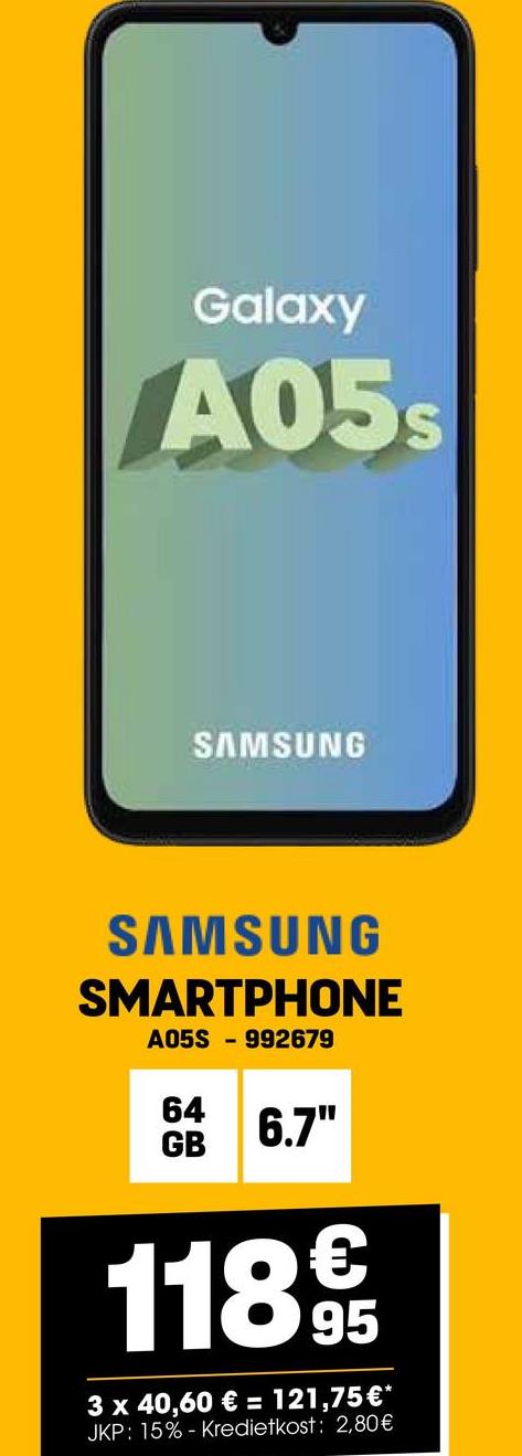 Galaxy
A05S
SAMSUNG
SAMSUNG
SMARTPHONE
A05S992679
64
GB
6.7"
11895
3 x 40,60 € = 121,75 €*
JKP: 15%- Kredietkost: 2,80€