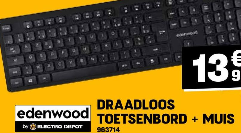 ederwood
edenwood
by ELECTRO DEPOT
13€
DRAADLOOS
TOETSENBORD + MUIS
963714