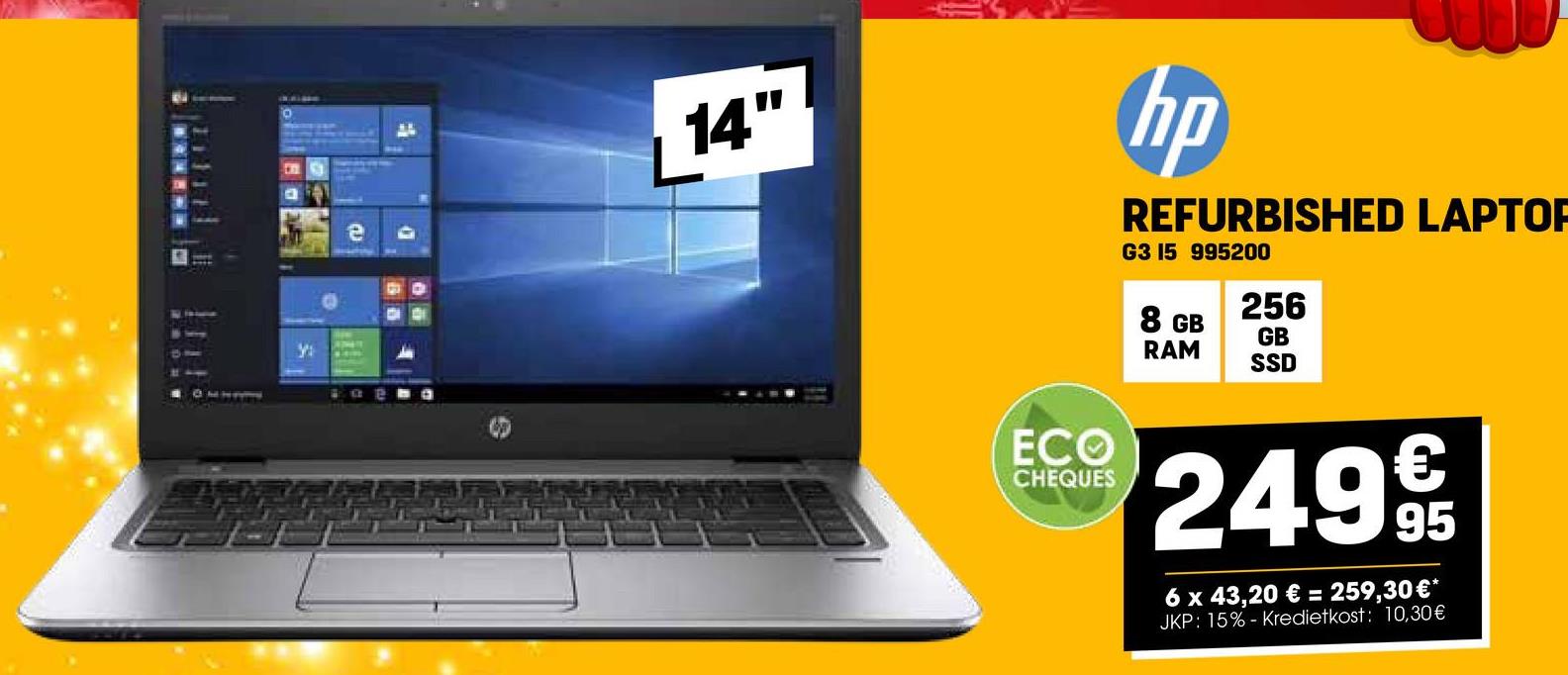 Y
14"
hp
REFURBISHED LAPTOP
G3 15 995200
8 GB
RAM
256
GB
SSD
ECO
CHEQUES
2499
6 x 43,20 € = 259,30€*
JKP: 15% Kredietkost: 10,30€