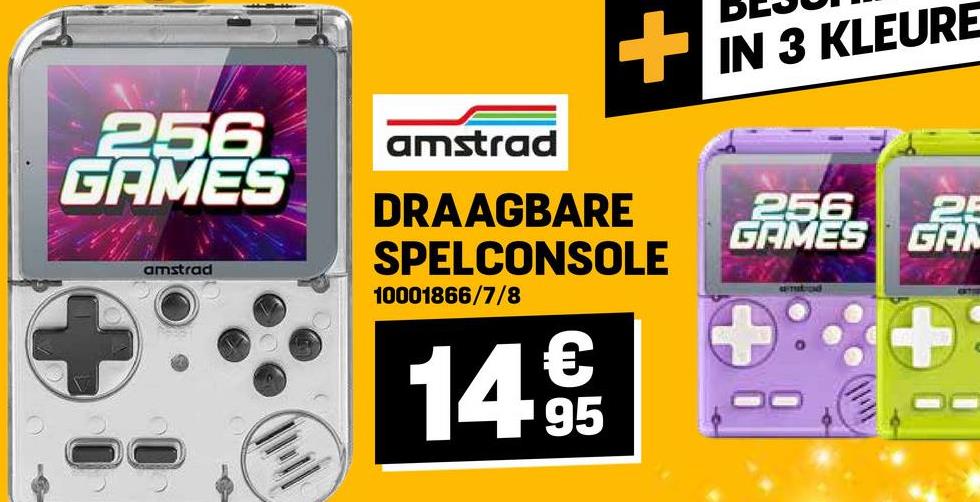 256
GAMES
amstrad
IN 3 KLEURE
+
amstrad
DRAAGBARE
SPELCONSOLE
10001866/7/8
14€
256
GAMES
GAMES GRA
d
2
GAN