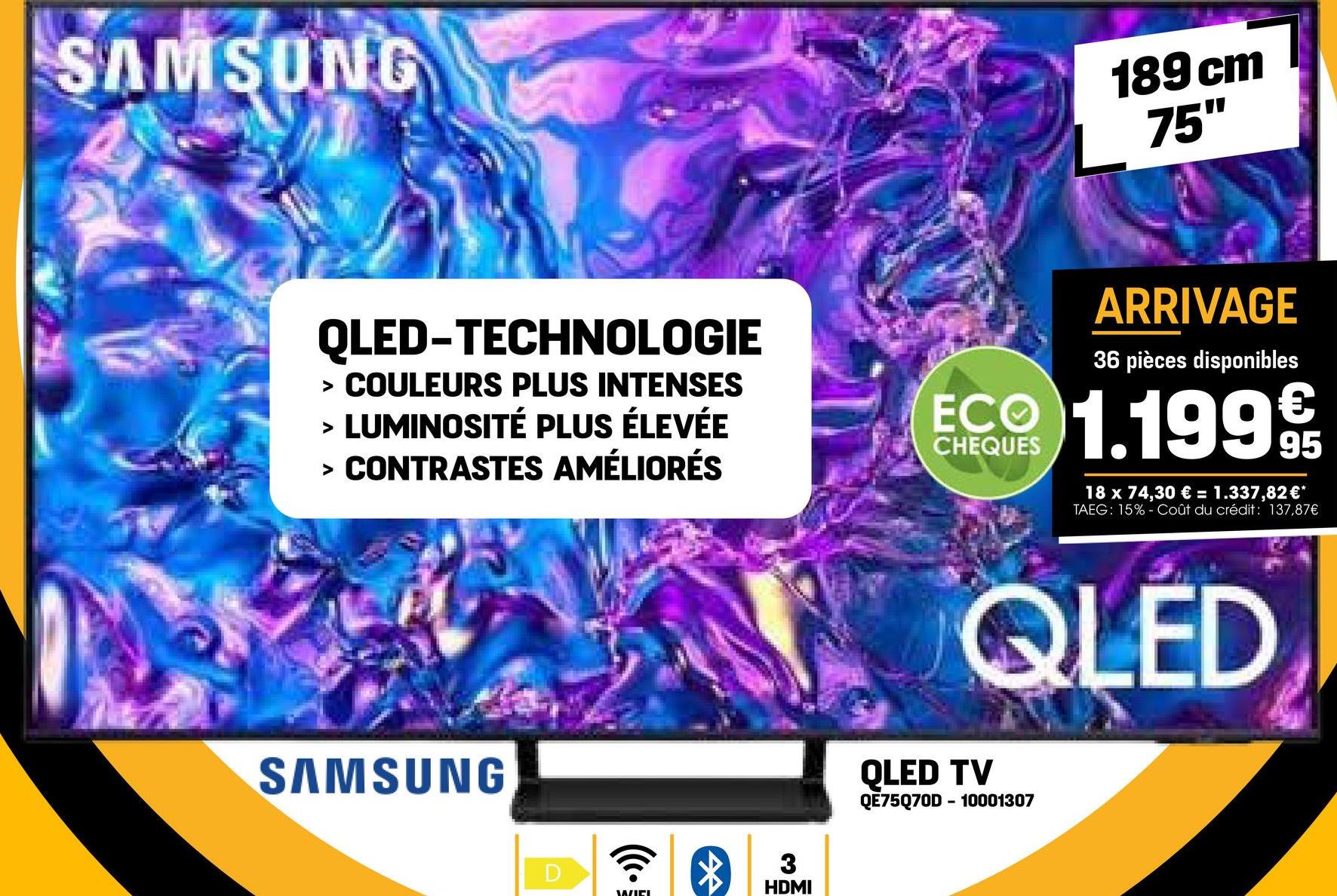 SAMSUNG
189 cm
75"
QLED-TECHNOLOGIE
> COULEURS PLUS INTENSES
>
LUMINOSITÉ PLUS ÉLEVÉE
› CONTRASTES AMÉLIORÉS
ARRIVAGE
36 pièces disponibles
ECO 1.1999
CHEQUES
95
18 x 74,30 € = 1.337,82 €*
TAEG: 15% Coût du crédit: 137,87€
SAMSUNG
D
AWAZICI
*
3
QLED
QLED TV
QE75Q70D 10001307
-
HDMI