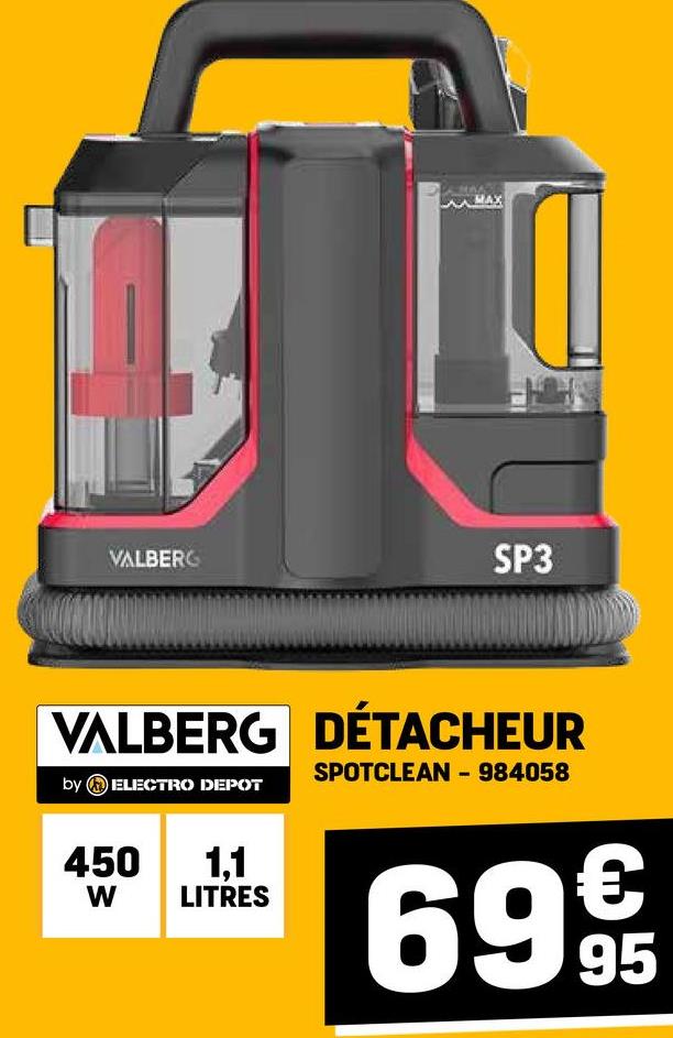 VALBERG
SP3
VALBERG DÉTACHEUR
by ELECTRO DEPOT
SPOTCLEAN - 984058
450 1,1
W
LITRES
699