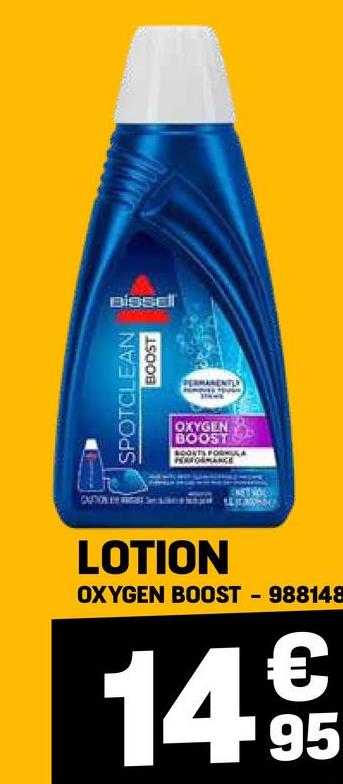 Bissell
SPOTCLEAN
BOOST
OXYGEN
BOOST
BOOSTS FORMULA
LOTION
OXYGEN BOOST - 988148
€
14.95