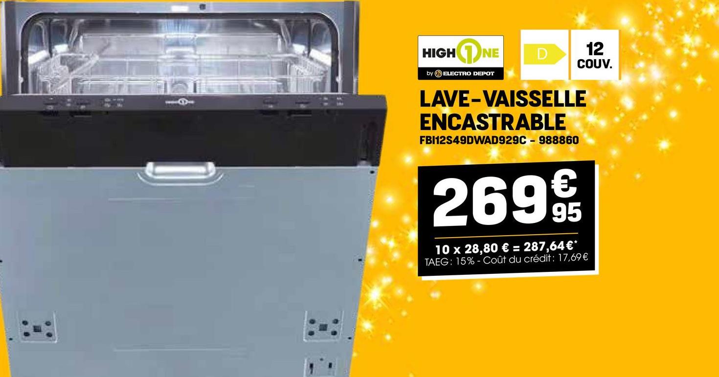 60
HIGH NE
12
COUV.
by ELECTRO DEPOT
LAVE-VAISSELLE
ENCASTRABLE
FBI12S49DWAD929C-988860
269 9t
95
10 x 28,80 € = 287,64€*
TAEG: 15%-Coût du crédit: 17,69€