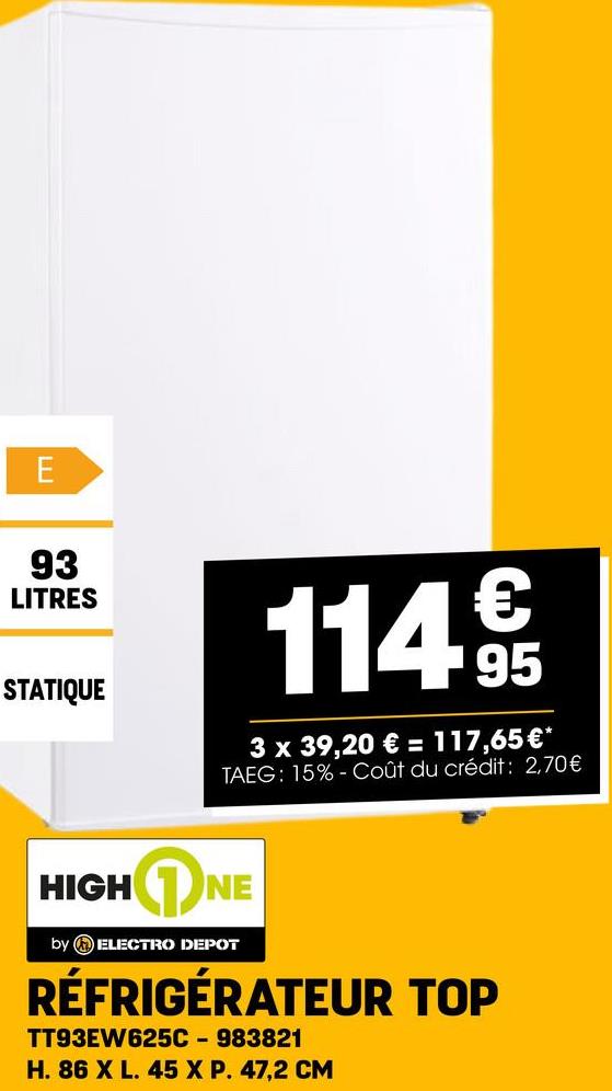 E
93
LITRES
STATIQUE
€
1149
95
3 x 39,20 € = 117,65€*
TAEG: 15%-Coût du crédit: 2,70€
HIGHNE
by ELECTRO DEPOT
RÉFRIGÉRATEUR TOP
TT93EW625C-983821
H. 86 X L. 45 X P. 47,2 CM