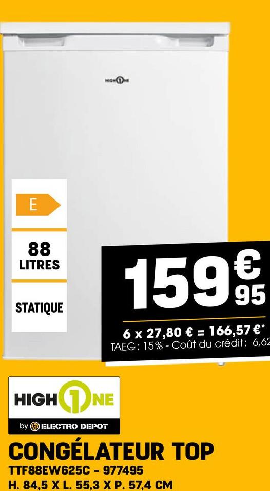 E
88
LITRES
STATIQUE
1599
6 x 27,80 € = 166,57 €*
TAEG: 15%-Coût du crédit: 6,62
HIGHNE
by ELECTRO DEPOT
CONGÉLATEUR TOP
TTF88EW625C - 977495
H. 84,5 X L. 55,3 X P. 57,4 CM