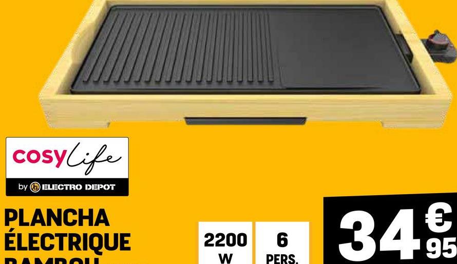 cosylife
by ELECTRO DEPOT
PLANCHA
ÉLECTRIQUE
2200
W
6
34 95
€
PERS.