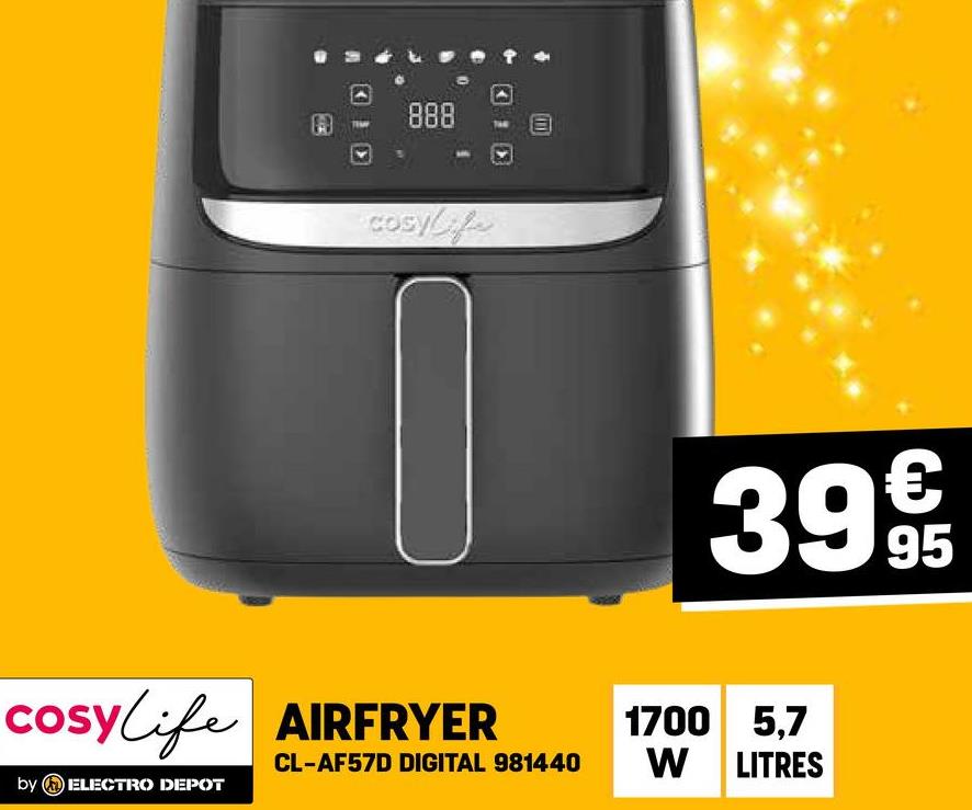 888
Cosylife
cosylife AIRFRYER
CL-AF57D DIGITAL 981440
by ELECTRO DEPOT
39 95
1700 5,7
W LITRES