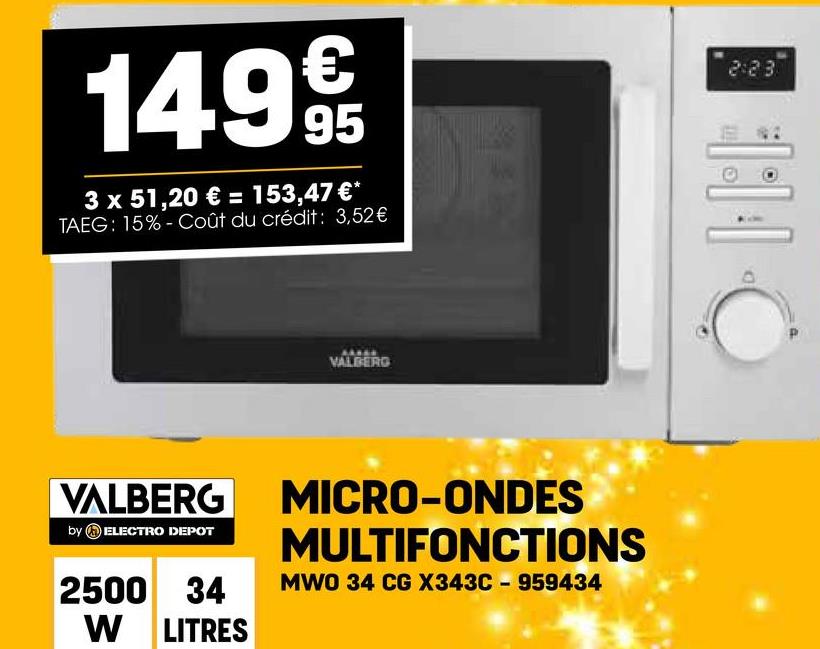 14.99€
95
3 x 51,20 € = 153,47 €*
TAEG: 15%-Coût du crédit: 3,52€
AABER
VALBERG
VALBERG MICRO-ONDES
by ELECTRO DEPOT
MULTIFONCTIONS
2500 34
W LITRES
MWO 34 CG X343C-959434