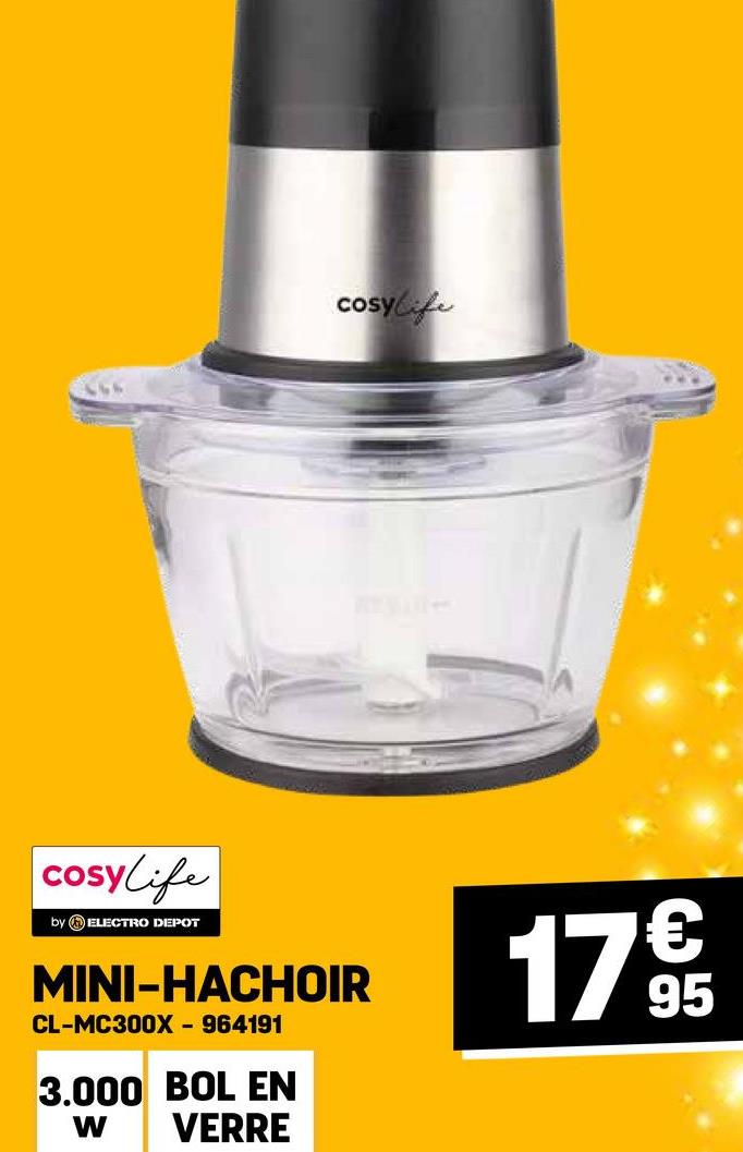 Cosylife
cosylife
by ELECTRO DEPOT
MINI-HACHOIR
CL-MC300X - .964191
3.000 BOL EN
W VERRE
1795