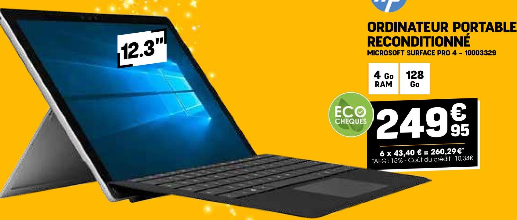 12.3"
ORDINATEUR PORTABLE
RECONDITIONNÉ
MICROSOFT SURFACE PRO 4 10003329
4 Go
RAM
128
Go
ECO
CHEQUES
2499€/t
95
6 x 43,40 € = 260,29 €*
TAEG: 15%-Coût du crédit: 10,34€